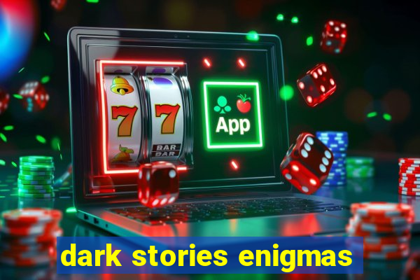 dark stories enigmas